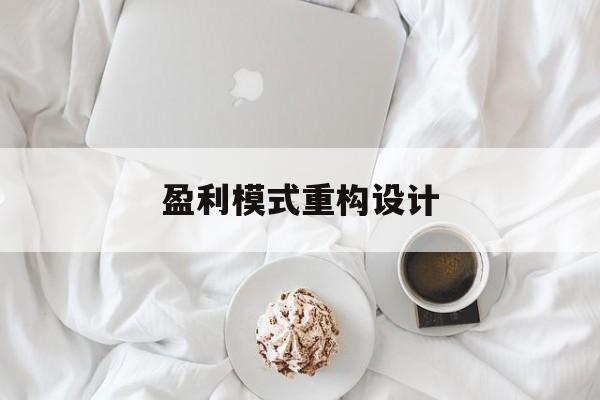 盈利模式重构设计(盈利模式重构设计方案)包头市