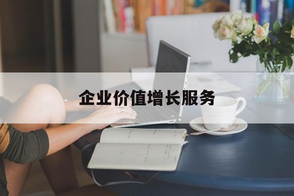 企业价值增长服务(企业价值三种计算公式)包头市